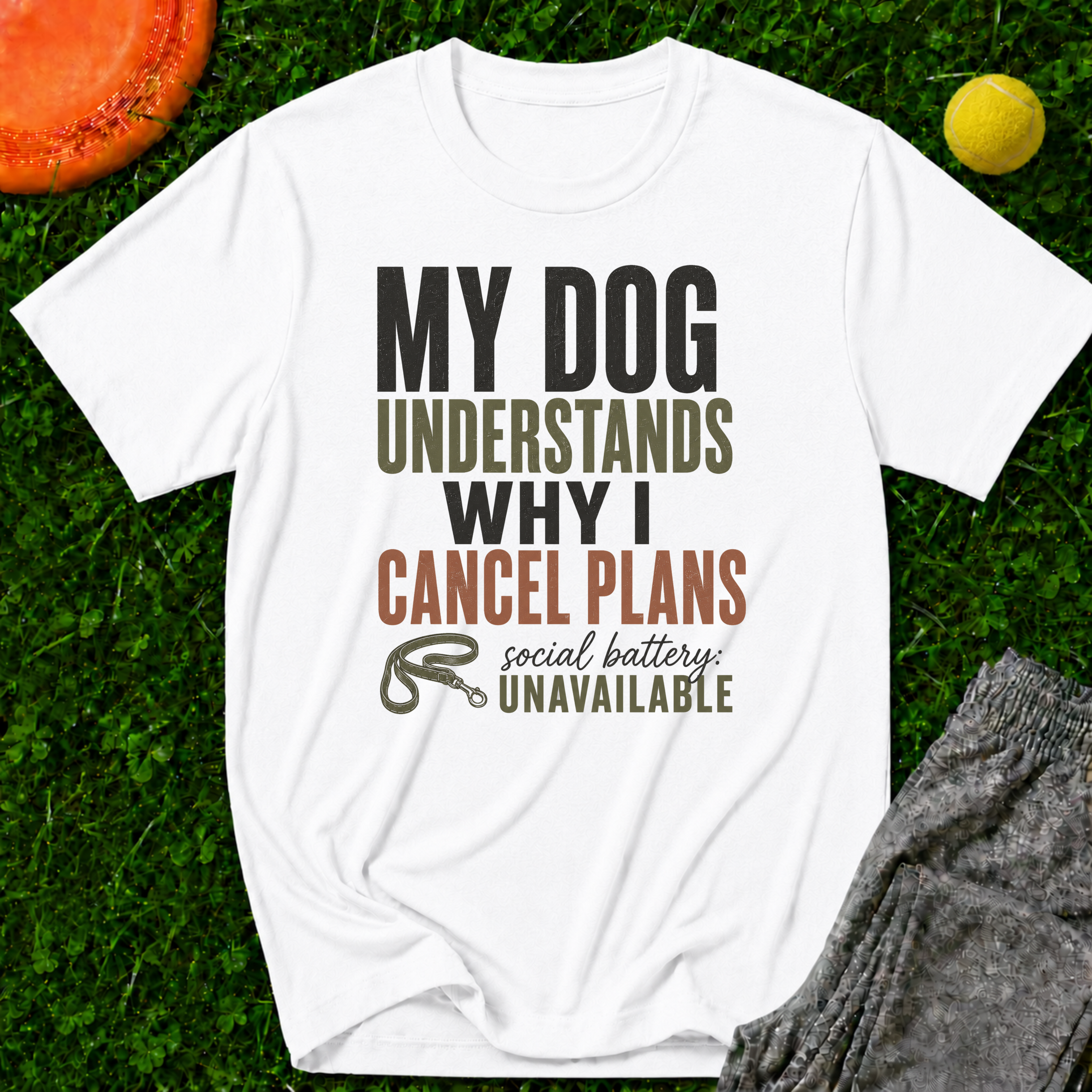 My Dog Understands Why I Cancel Plans- T Shirt