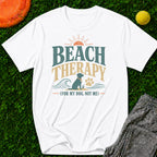 Beach Therapy T-Shirt (For My Dog, Not Me), T-Shirt