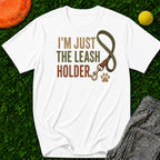 I'm Just the Leash Holder T-Shirt