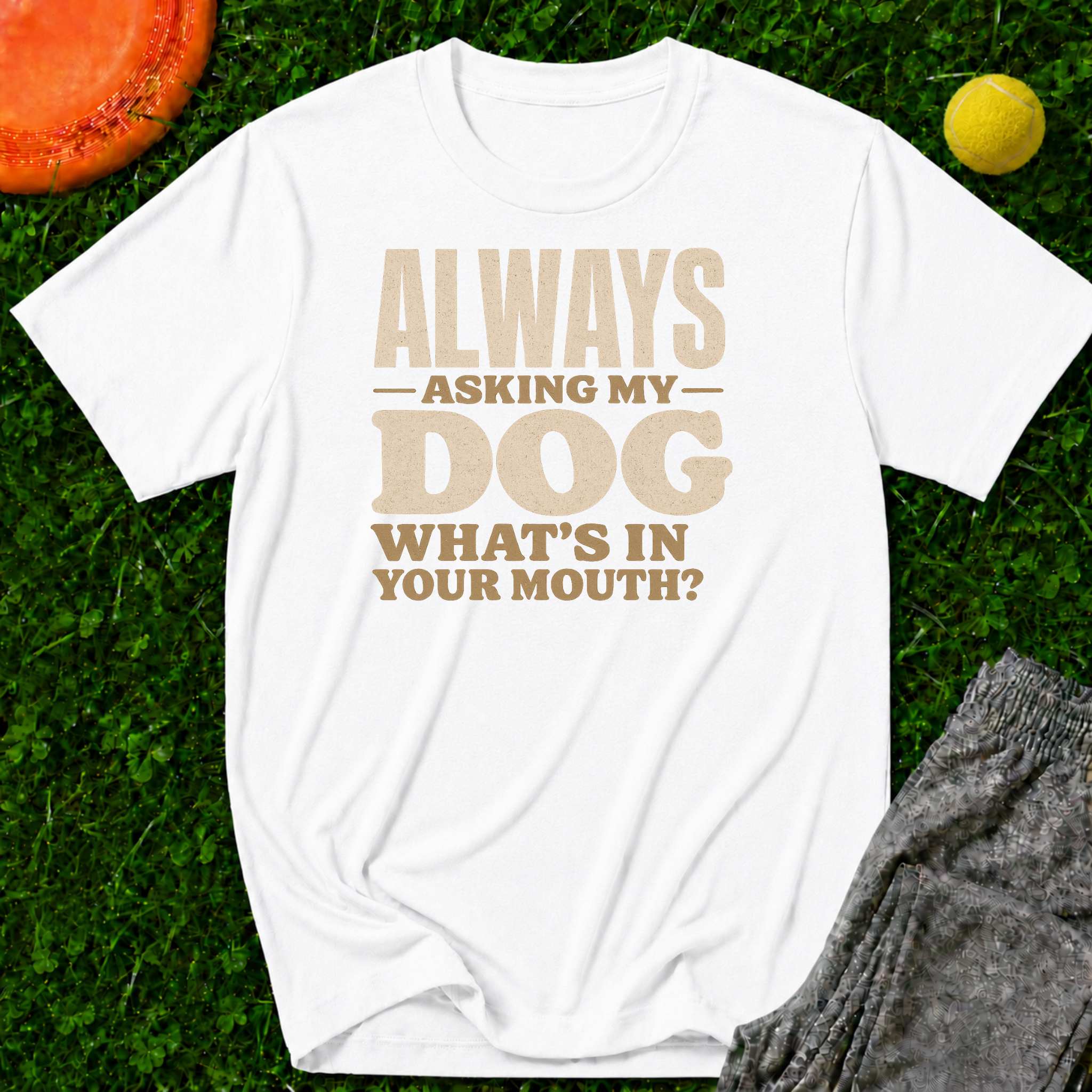Always Asking My Dog What's In Your Mouth? T-Shirt