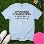 My Meeting Could've Been a Dog Walk, T-Shirt - Comfort Colors 1717