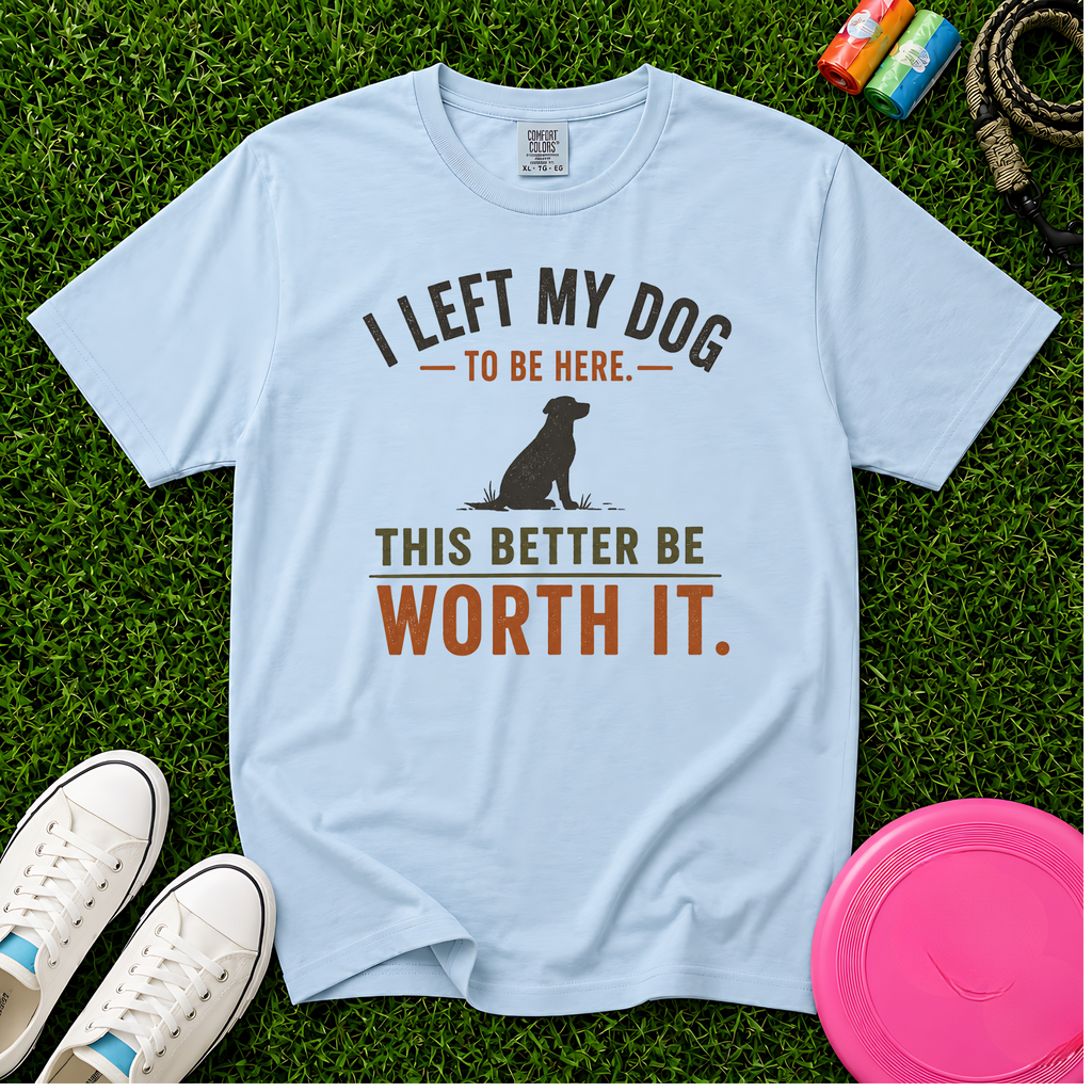 I Left My Dog to Be Here, Comfort Colors 1717 T-Shirt