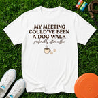 My Meeting Could've Been a Dog Walk, T-Shirt - Comfort Colors 1717