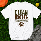 Clean Dog. Temporary Condition. T-Shirt