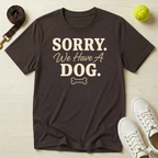 Sorry We Have A Dog T-Shirt