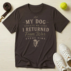 My Dog Greets Me Like I Returned From War T-Shirt