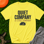 Quiet Company is Still Company T-Shirt