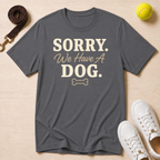 Sorry We Have A Dog T-Shirt