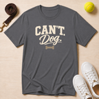 Can’t. Dog. T-Shirt