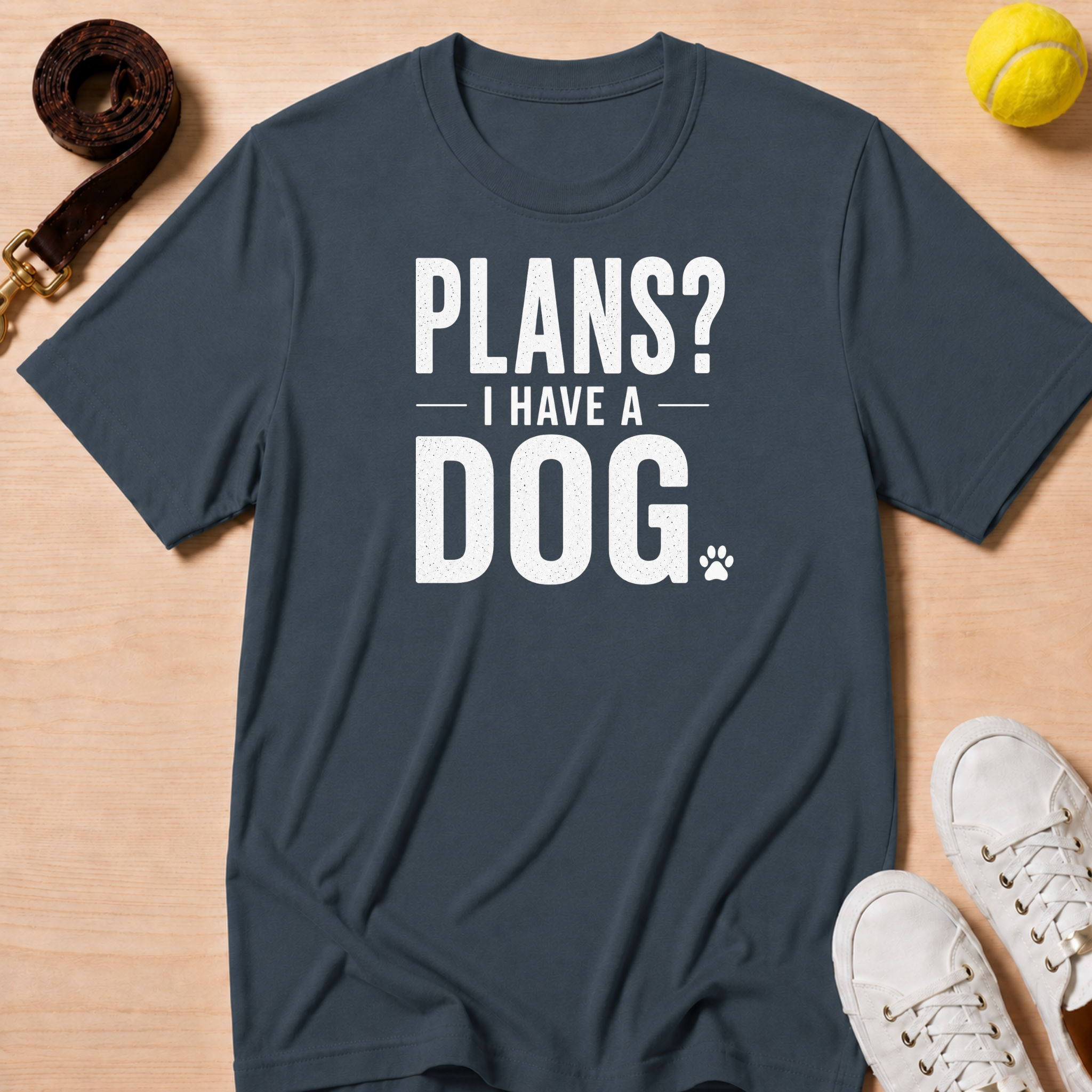 Plans? I Have a Dog- T-Shirt