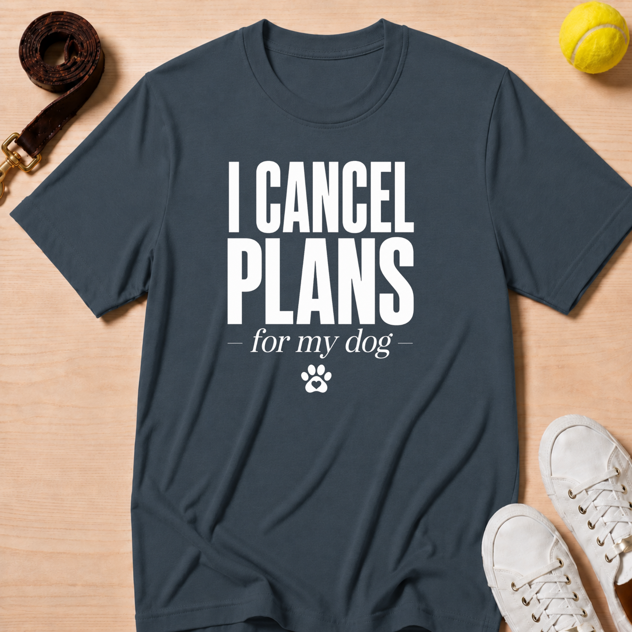 I Cancel Plans for My Dog T-Shirt