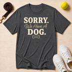 Sorry We Have A Dog T-Shirt