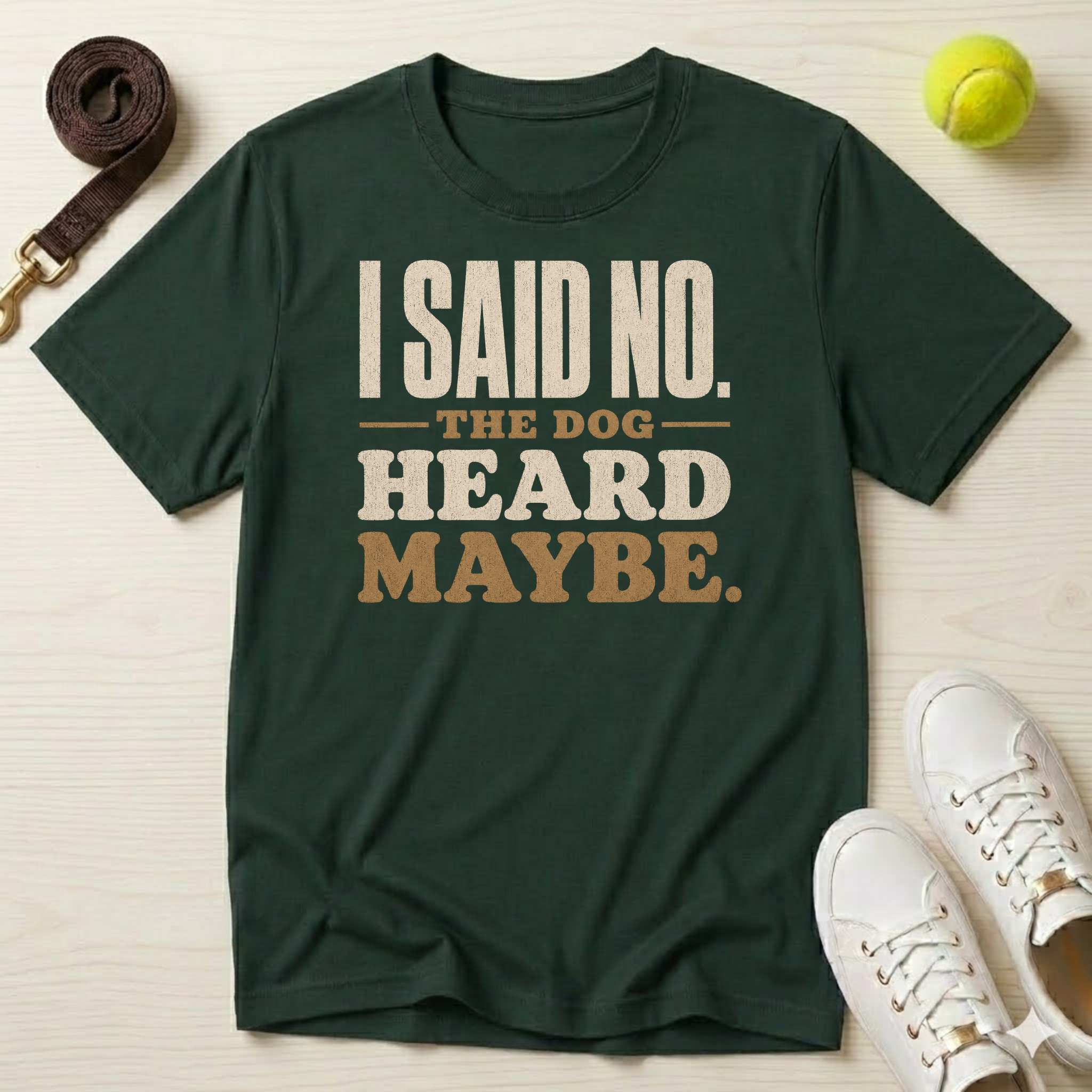 I Said No. The Dog Heard Maybe. T-Shirt