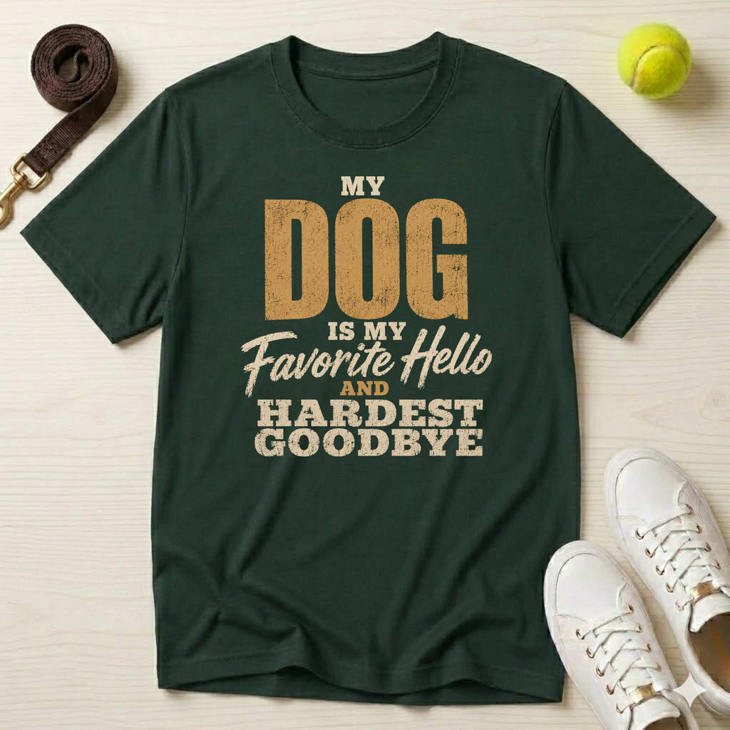 My Dog Is My Favorite Hello and Hardest Goodbye, T-Shirt