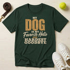 My Dog Is My Favorite Hello and Hardest Goodbye, T-Shirt