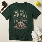 My Dog Watches Me Eat Like I Owe Him Back Pay T-Shirt