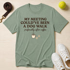 My Meeting Could’ve Been A Dog Walk (preferably after coffee), T-Shirt