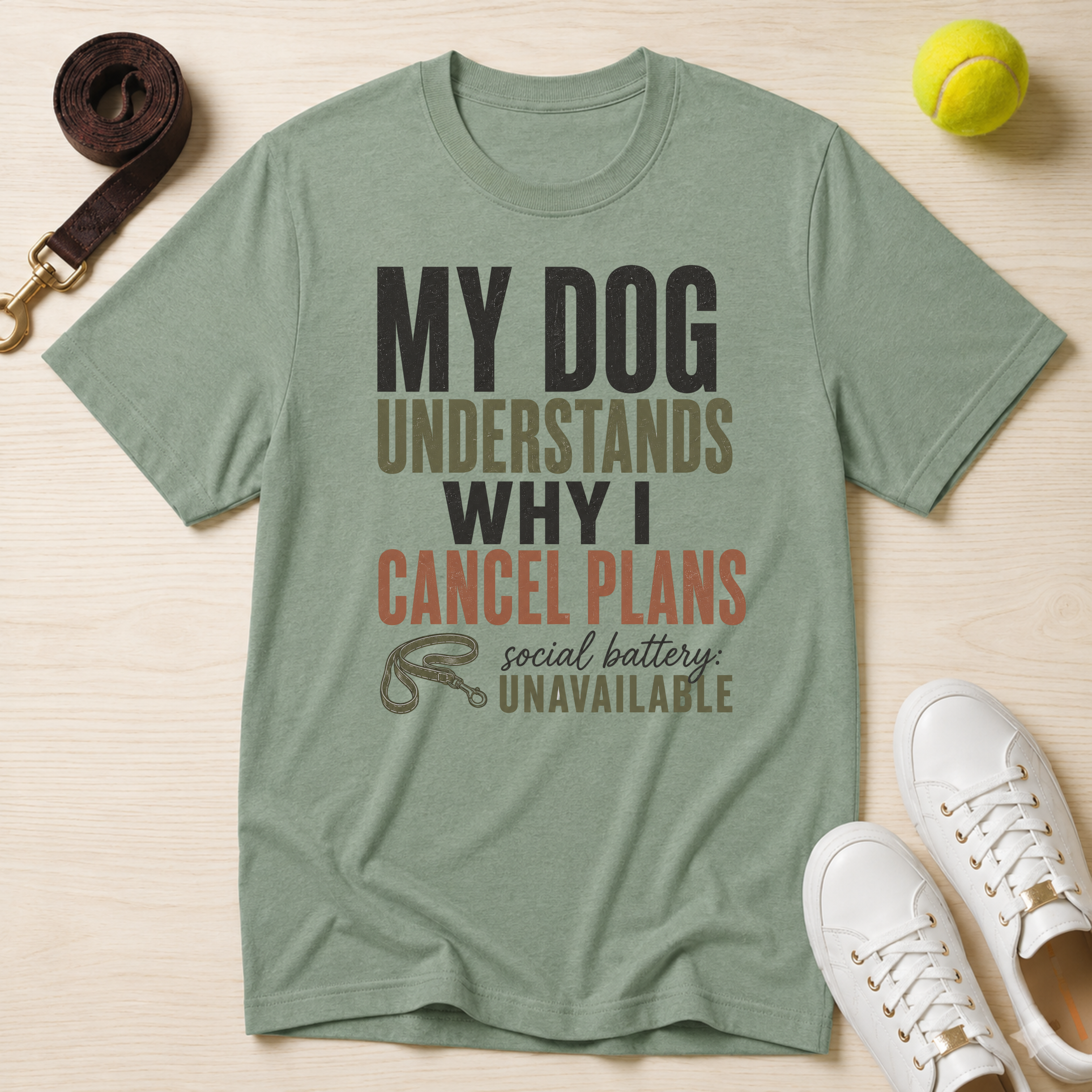 My Dog Understands Why I Cancel Plans- T Shirt
