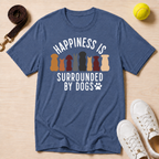 Happiness Is Surrounded By Dogs- T Shirt