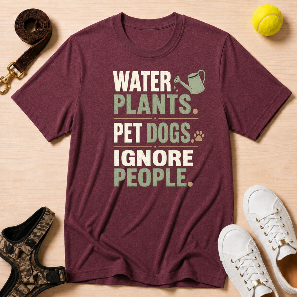 Water Plants, Pet Dogs, Ignore People T-Shirt