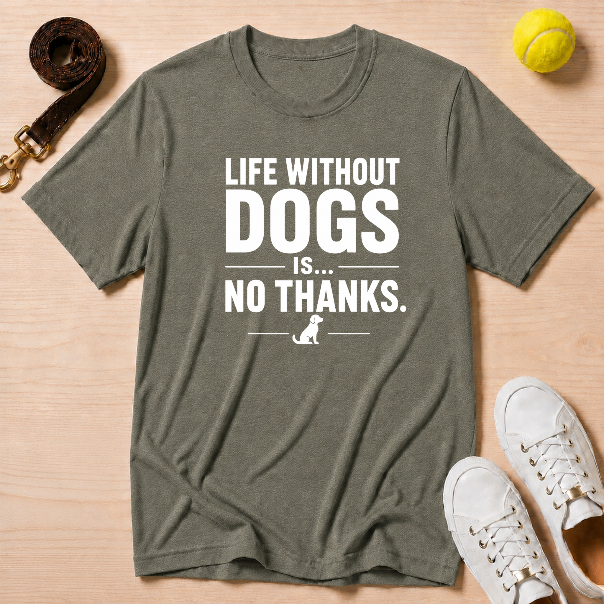 Life Without Dogs Is… No Thanks.T Shirt