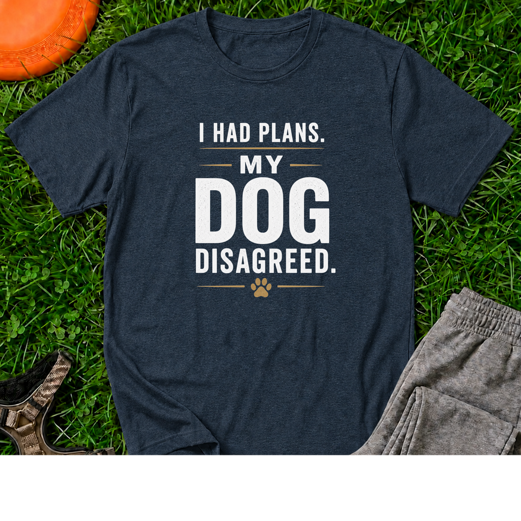 I Had Plans. My Dog Disagreed. T-Shirt