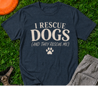 I Rescue Dogs (And They Rescue Me), T-Shirt