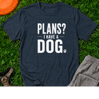 Plans? I Have a Dog- T-Shirt