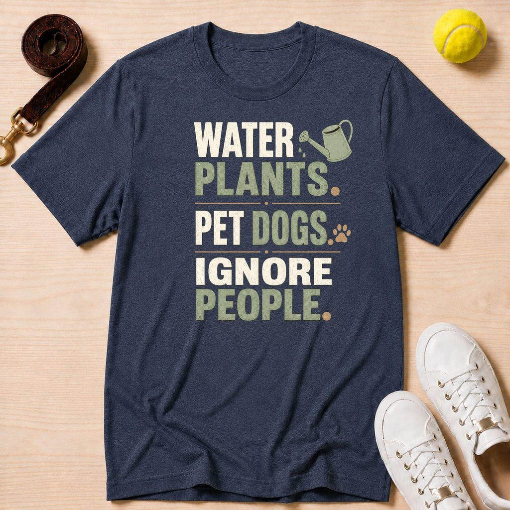 Water Plants, Pet Dogs, Ignore People T-Shirt