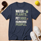 Water Plants, Pet Dogs, Ignore People T-Shirt