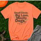 Small Circle. Big Love. Mostly Dogs-T Shirt