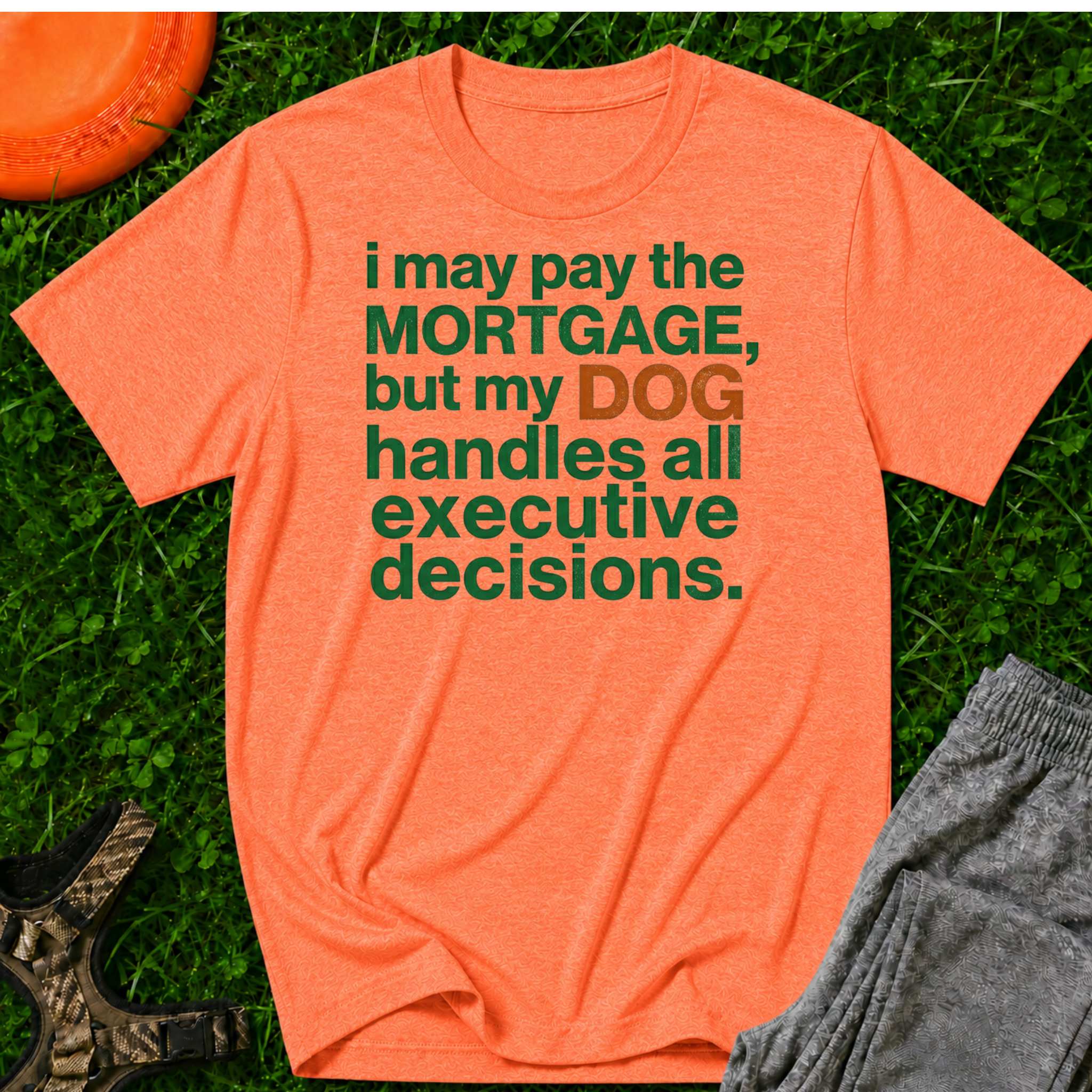 “I May Pay the Mortgage, But My Dog Handles All Executive Decisions” T-Shirt