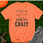 Spending Time With My Dog Helps Me Burn Off The Crazy, Classic Tee