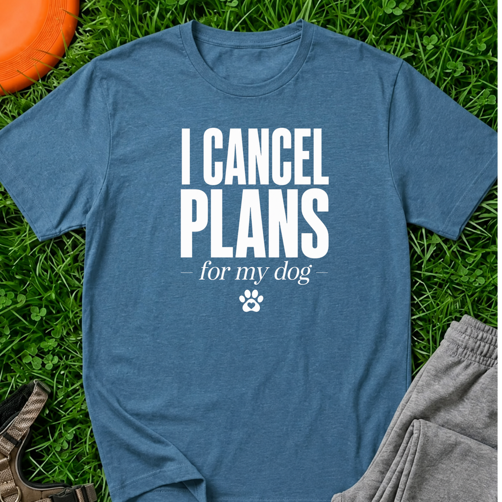 I Cancel Plans for My Dog T-Shirt