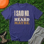 I Said No. The Dog Heard Maybe. T-Shirt