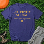 Selectively Social — Unless Your Dog Is There T-Shirt