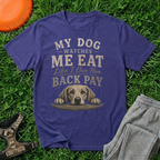 My Dog Watches Me Eat Like I Owe Him Back Pay T-Shirt