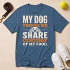 My Dog Thinks We Share Custody of My Food, T-Shirt