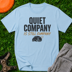 Quiet Company is Still Company T-Shirt
