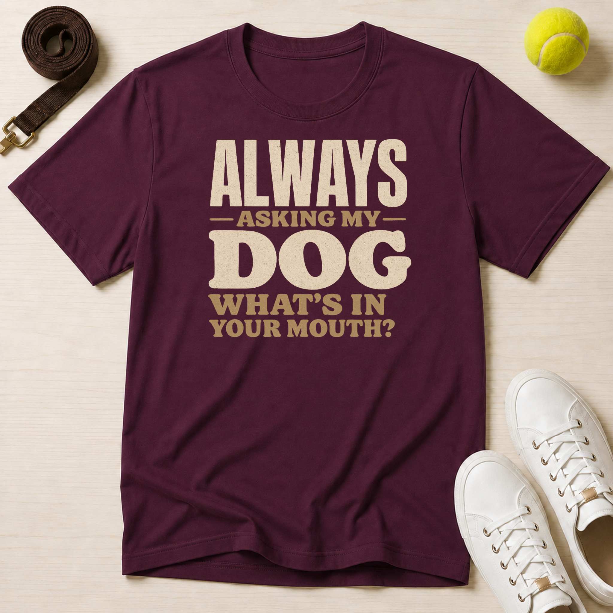 Always Asking My Dog What's In Your Mouth? T-Shirt