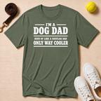 I’m a Dog Dad, Kind of Like a Regular Dad, Only Way Cooler-T Shirt