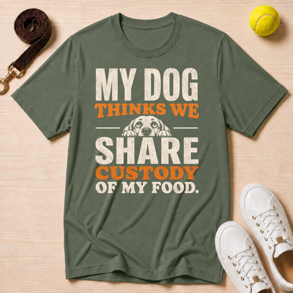 My Dog Thinks We Share Custody of My Food, T-Shirt