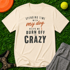 Spending Time With My Dog Helps Me Burn Off The Crazy, Classic Tee