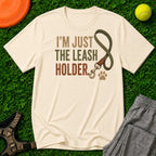 I'm Just the Leash Holder T-Shirt