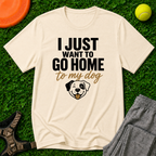 “I Just Want to Go Home to My Dog T-Shirt