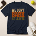 We Don't Bark At Leaves T-Shirt