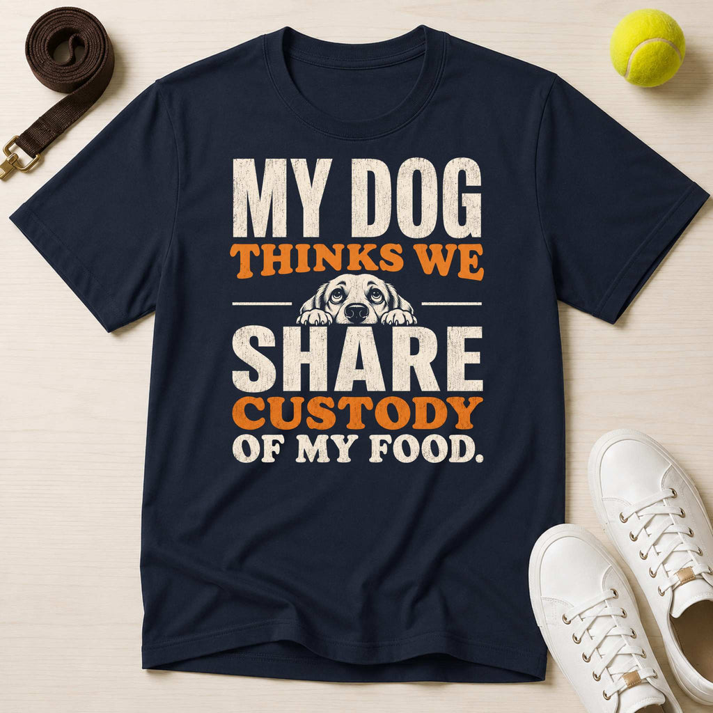 My Dog Thinks We Share Custody of My Food, T-Shirt