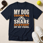 My Dog Thinks We Share Custody of My Food, T-Shirt