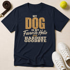 My Dog Is My Favorite Hello and Hardest Goodbye, T-Shirt