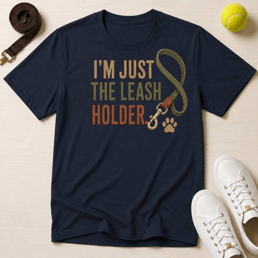 I'm Just the Leash Holder T-Shirt